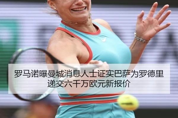 罗马诺曝曼城消息人士证实巴萨为罗德里递交六千万欧元新报价
