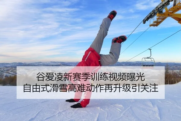 谷爱凌新赛季训练视频曝光 自由式滑雪高难动作再升级引关注