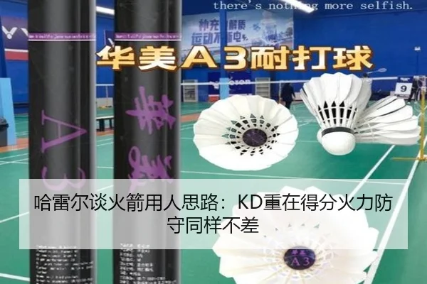哈雷尔谈火箭用人思路：KD重在得分火力防守同样不差